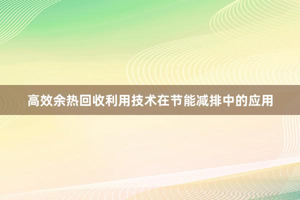 高效余热回收利用技术在节能减排中的应用